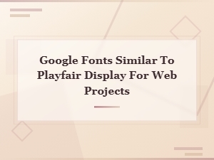 Free Google Fonts Similar to Playfair Display for Web Projects