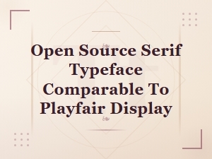 Free Open Source Serif Fonts Similar to Playfair Display