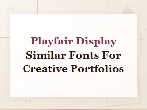 Best Google Fonts Similar to Playfair Display for Creative Portfolios