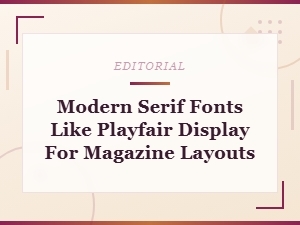 Modern Serif Fonts Like Playfair Display for Magazine Layouts