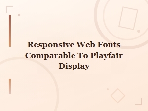 Modern Editorial Serif Fonts Comparable to Playfair Display for Responsive Web Design