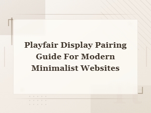 Playfair Display Pairing Guide for Modern Minimalist Websites
