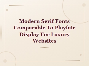 Modern Serif Fonts Like Playfair Display for Luxury Websites